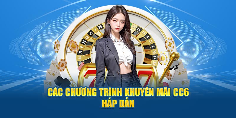 Các chương trình khuyến mãi CC6 hấp dẫn