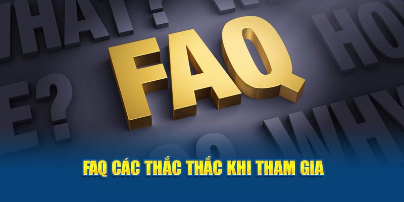 FAQ các thắc thắc khi tham gia