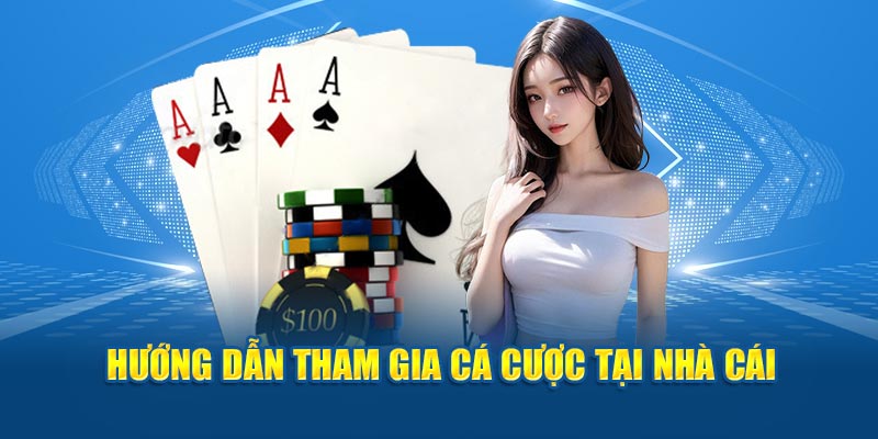 Hướng dẫn tham gia cá cược tại nhà cái